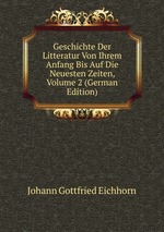 Geschichte Der Litteratur Von Ihrem Anfang Bis Auf Die Neuesten Zeiten, Volume 2 (German Edition)