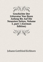 Geschichte Der Litteratur Von Ihren Anfang Bis Auf Die Neuesten Zeiten, Volume 3, part 1 (German Edition)