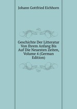 Geschichte Der Litteratur Von Ihrem Anfang Bis Auf Die Neuesten Zeiten, Volume 4 (German Edition)