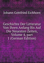 Geschichte Der Litteratur Von Ihren Anfang Bis Auf Die Neuesten Zeiten, Volume 4, part 1 (German Edition)