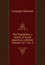 The Pygidiidae: a family of South American catfishes Volume vol. 7 no. 5