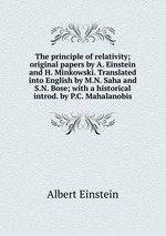 The principle of relativity; original papers by A. Einstein and H. Minkowski. Translated into English by M.N. Saha and S.N. Bose; with a historical introd. by P.C. Mahalanobis