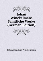 Joha Winckelmas Smtliche Werke (German Edition)