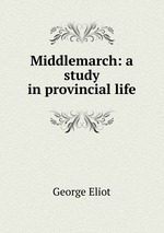 Middlemarch: a study in provincial life