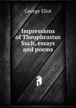 Impressions of Theophrastus Such, essays and poems