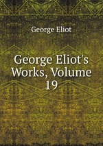 George Eliot`s Works, Volume 19