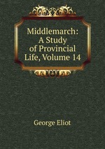 Middlemarch: A Study of Provincial Life, Volume 14