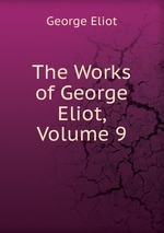The Works of George Eliot, Volume 9