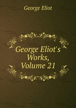 George Eliot`s Works, Volume 21