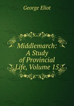 Middlemarch: A Study of Provincial Life, Volume 15