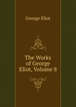 The Works of George Eliot, Volume 8