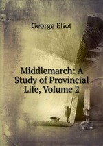 Middlemarch: A Study of Provincial Life, Volume 2