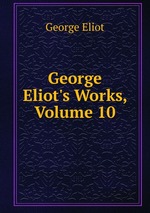 George Eliot`s Works, Volume 10