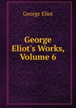 George Eliot`s Works, Volume 6