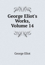 George Eliot`s Works, Volume 14