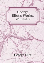 George Eliot`s Works, Volume 2