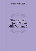 The Letters of John Stuart Mill, Volume 2