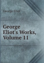 George Eliot`s Works, Volume 11