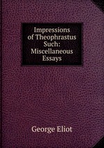 Impressions of Theophrastus Such: Miscellaneous Essays