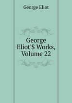 George Eliot`S Works, Volume 22