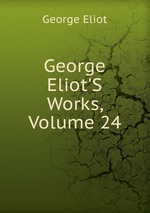 George Eliot`S Works, Volume 24