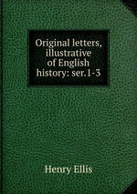 Original letters, illustrative of English history: ser.1-3