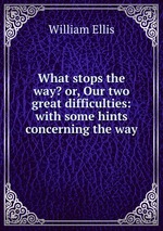 What stops the way? or, Our two great difficulties: with some hints concerning the way