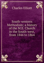 South-western Methodism; a history of the M.E. Church in the South-west, from 1844 to 1864