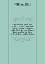 A Visit to the South Seas, in the U.S. Ship Vincennes: During the Years 1829 and 1830 : With Notices of Brazil, Peru, Manilla, the Cape of Good Hope, and St. Helena