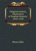 Original Letters, Illustrative of English History: 1418-1529
