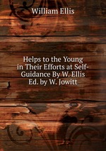 Helps to the Young in Their Efforts at Self-Guidance By W. Ellis Ed. by W. Jowitt
