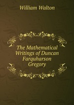 The Mathematical Writings of Duncan Farquharson Gregory