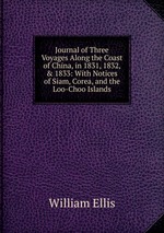 Journal of Three Voyages Along the Coast of China, in 1831, 1832, & 1833: With Notices of Siam, Corea, and the Loo-Choo Islands