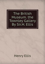 The British Museum. the Townley Gallery By Sir.H. Ellis