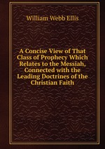 A Concise View of That Class of Prophecy Which Relates to the Messiah, Connected with the Leading Doctrines of the Christian Faith
