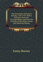 The Early Diary of Frances Burney, 1768-1778: With a Selection from Her Correspondence and from the Journals of Her Sisters Susan and Charlotte Burney