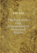 The Fruit of the Vine, Unfermented Or Fermented: Which?