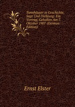 Tannhuser in Geschichte, Sage Und Dichtung: Ein Vortrag, Gehalten Am 7. Oktober 1907 (German Edition)