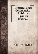 Heinrich Heine: Gesammelte Aufstze (Spanish Edition)