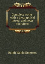 Complete works; with a biographical introd. and notes microform