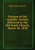 Fortune of the republic: lecture delivered at the Old South Church, March 30, 1878