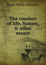 The conduct of life, Nature, & other essays