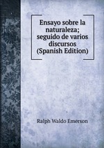 Ensayo sobre la naturaleza; seguido de varios discursos (Spanish Edition)
