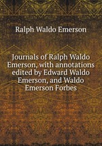Journals of Ralph Waldo Emerson, with annotations edited by Edward Waldo Emerson, and Waldo Emerson Forbes