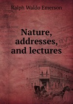 Nature, addresses, and lectures