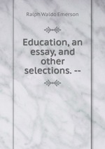 Education, an essay, and other selections. --