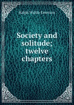 Society and solitude; twelve chapters