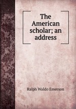 The American scholar; an address