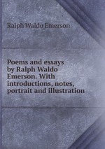 Poems and essays by Ralph Waldo Emerson. With introductions, notes, portrait and illustration