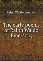 The early poems of Ralph Waldo Emerson;